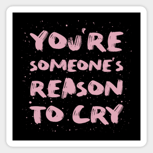 You're someone's reason to cry Magnet